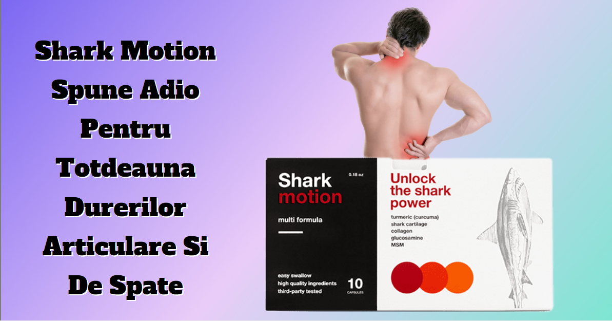 Shark Motion - Recenzia puternicului aliat pentru combaterea durerilor articulare.